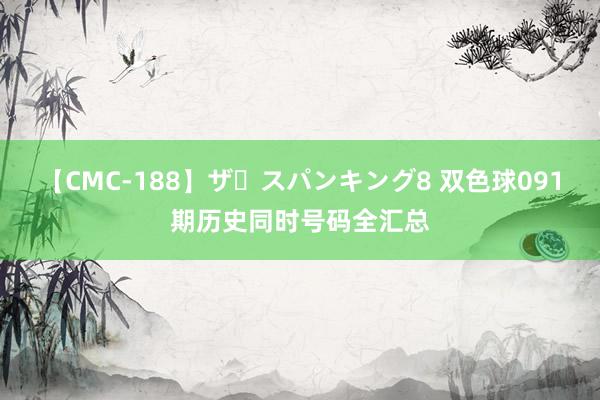 【CMC-188】ザ・スパンキング8 双色球091期历史同时号码全汇总