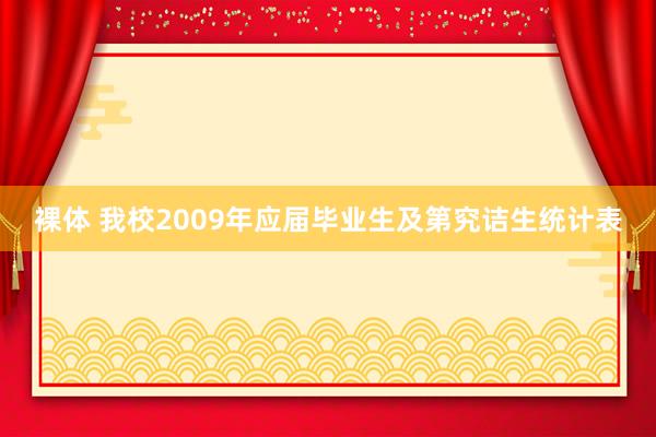 裸体 我校2009年应届毕业生及第究诘生统计表