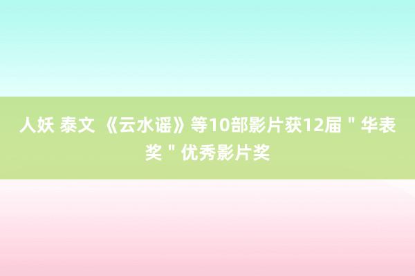 人妖 泰文 《云水谣》等10部影片获12届＂华表奖＂优秀影片奖