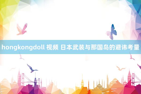 hongkongdoll 视频 日本武装与那国岛的避讳考量